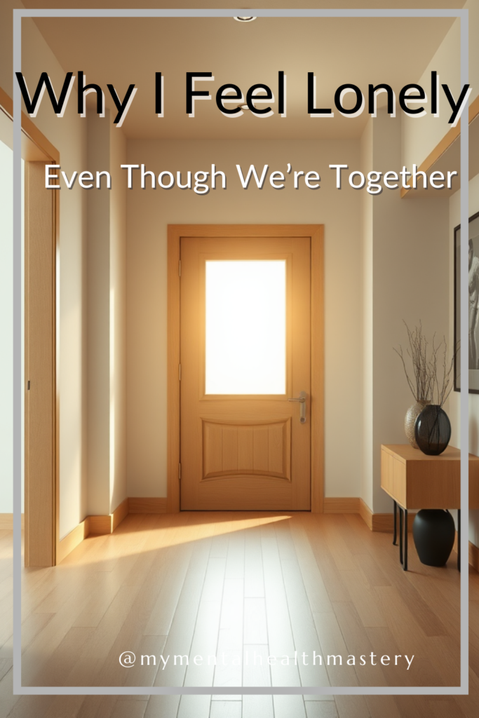 Why I Feel Lonely Even Though We’re Together
